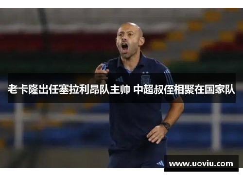 老卡隆出任塞拉利昂队主帅 中超叔侄相聚在国家队